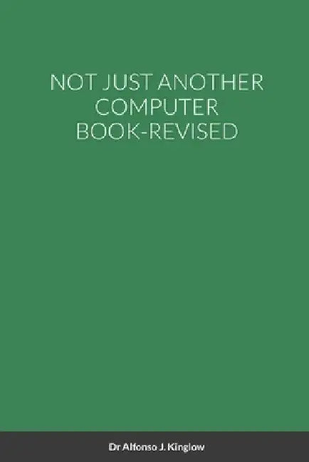 Not Just Another Computer Book-Revised by Alfonso Kinglow