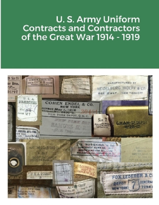 U. S. Army Uniform Contracts and Contractors of the Great War 1914 - 1919 by Charles Lemons
