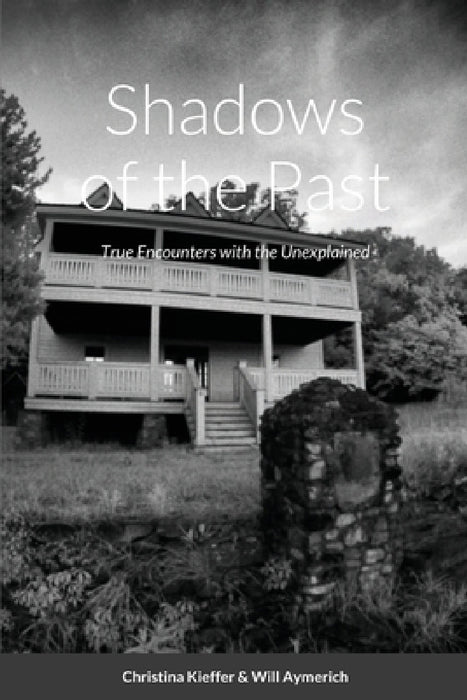 Shadows of the Past: True Encounters with the Unexplained by Christina Kieffer, Will Aymerich