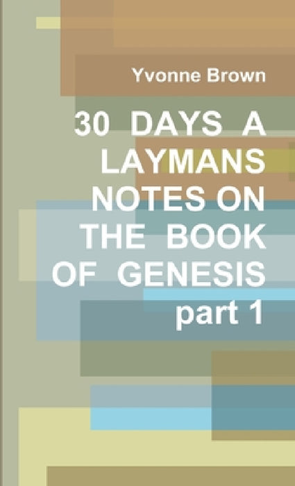 30 DAYS A LAYMANS NOTES ON THE BOOK OF GENESIS part 1 by Yvonne Brown