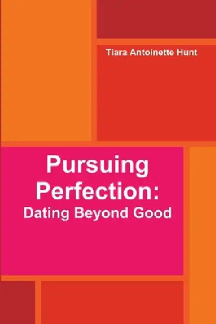 Pursuing Perfection: Dating Beyond Good by Tiara Antoinette Hunt
