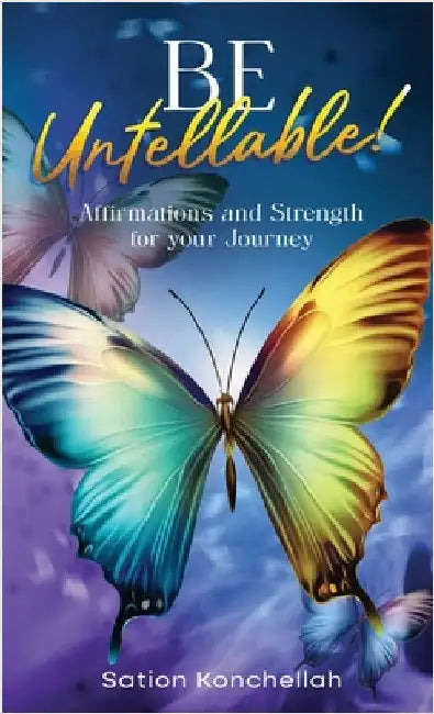 Be Untellable!: Affirmations and Strength for Your Journey by Konchellah, Sation