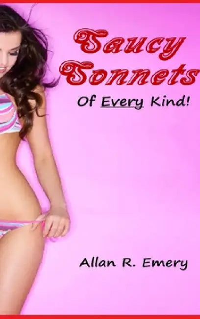Saucy Sonnets Of Every Kind! by Allan R. Emery
