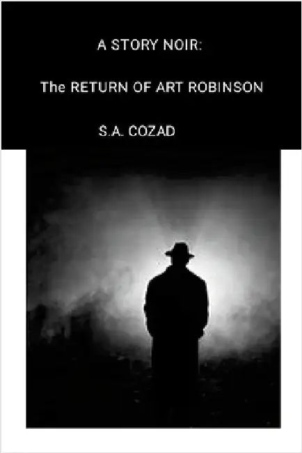 A Story Noir: The Return of Art Robinson by Cozad, S. a.