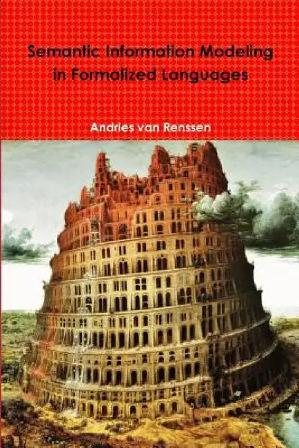 Semantic Information Modeling in Formalized Languages by Andries Van Renssen