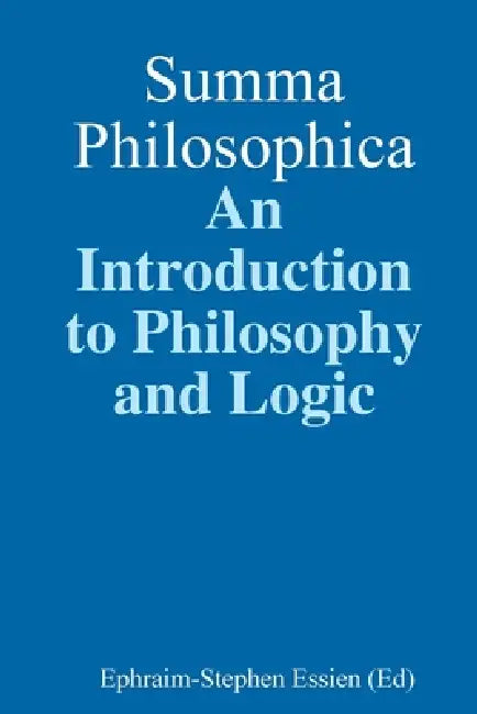 Summa Philosophica: An Introduction to Philosophy and Logic by Ephraim-Stephen Essien (Ed)