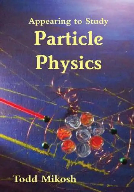 Appearing to Study Particle Physics by Todd Mikosh