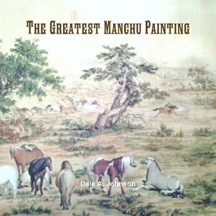The Greatest Manchu Painting by Dale a. Johnson
