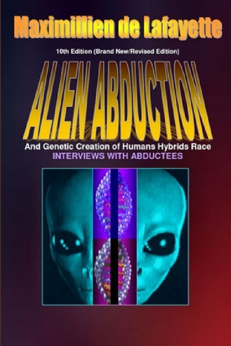 10th Edition. Alien Abductions and Genetic Creation of Humans Hybrids Race. by Maximillien De Lafayette
