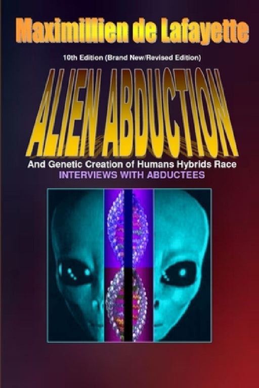 10th Edition. Alien Abductions and Genetic Creation of Humans Hybrids Race. by Maximillien De Lafayette