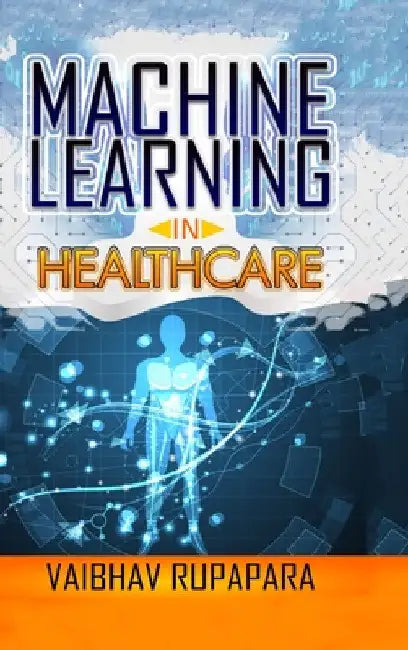 Machine Learning in Healthcare by Vaibhav Rupapara