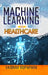 Machine Learning in Healthcare by Vaibhav Rupapara