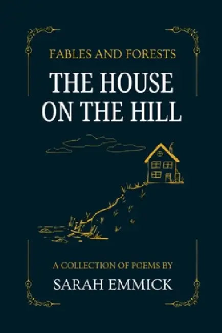 Fables and Forests - The House on the Hill: The House on the Hill by Sarah Emmick, Jessah Emmick, Christine Emmick