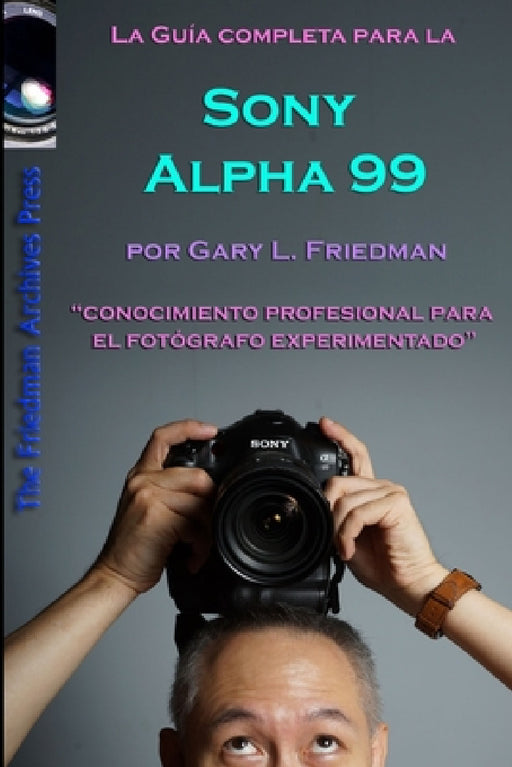 La Guía Completa para la Cámara SLT Sony Alpha 99 (edición en B&N) by Gary L. Friedman