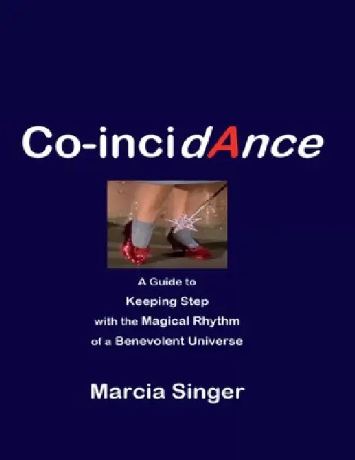 Co-incidAnce: a guide to Keeping Step with the Magical Rhythm of a Benevolent Universe by Marcia Singer