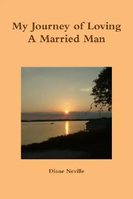 My Journey of Loving a Married Man by Diane Neville