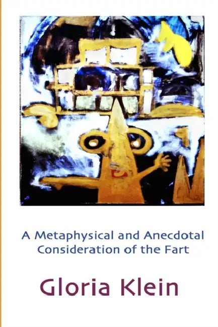 A Metaphysical and Anecdotal Consideration of the Fart by Gloria Klein