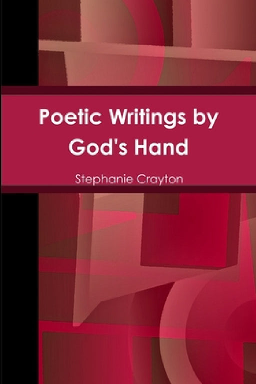 Poetic Writings by God's Hand by Stephanie Crayton