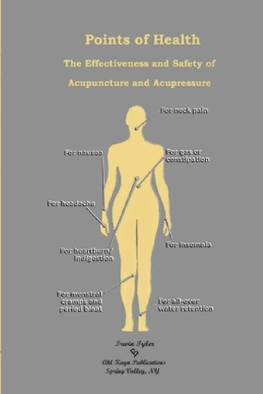 Points of Health The Effectiveness and Safety of Acupuncture and Acupressure by Irwin Tyler