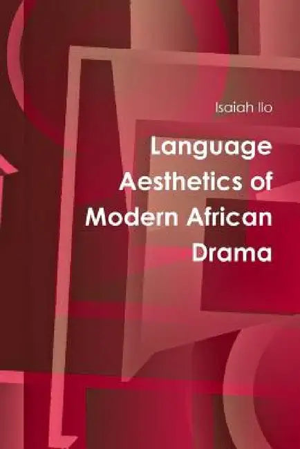 Language Aesthetics of Modern African Drama by Isaiah Ilo