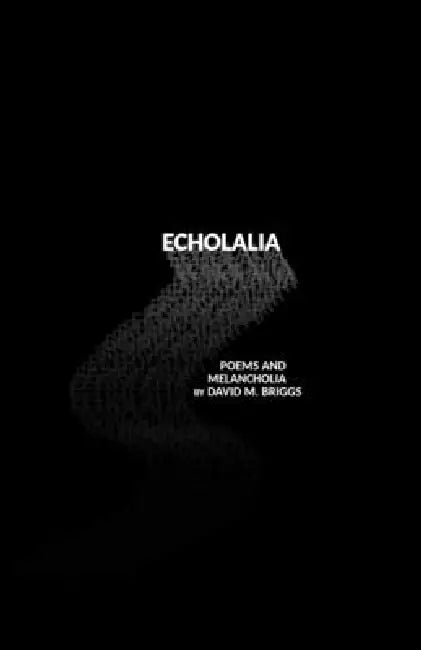 Echolalia: Poems and Melancholia by David M. Briggs