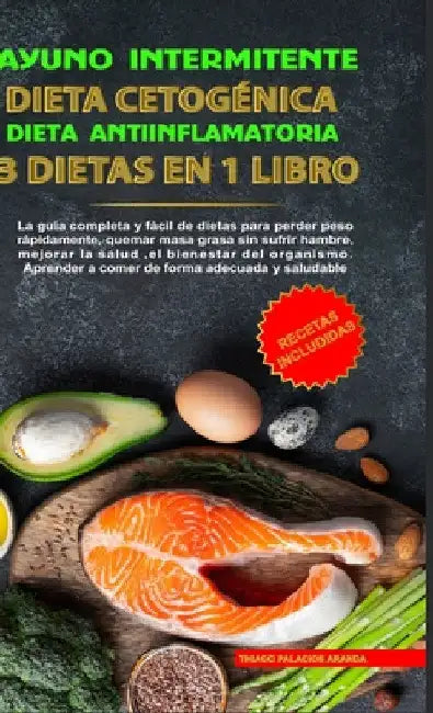 Ayuno Intermitente - Dieta Cetogénica - Dieta Antiinflamatoria: 3 Dietas En 1 Libro: Guía Completa de Dietas Para Perder Peso Rápidamente, Quemar Masa by Thiago P. Aranda