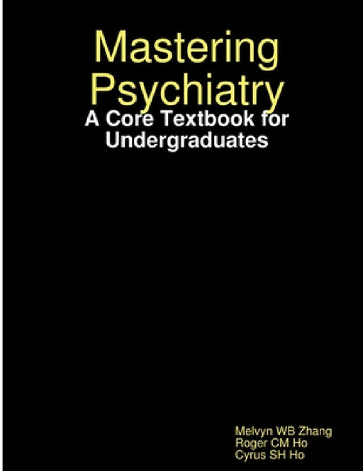 Mastering Psychiatry: A Core Textbook for Undergraduates by Melvyn Wb Zhang, Roger CM Ho, Cyrus Sh Ho