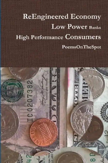 ReEngineered Economy - Low Power Banks, High Performance Consumers by Poemsonthespot