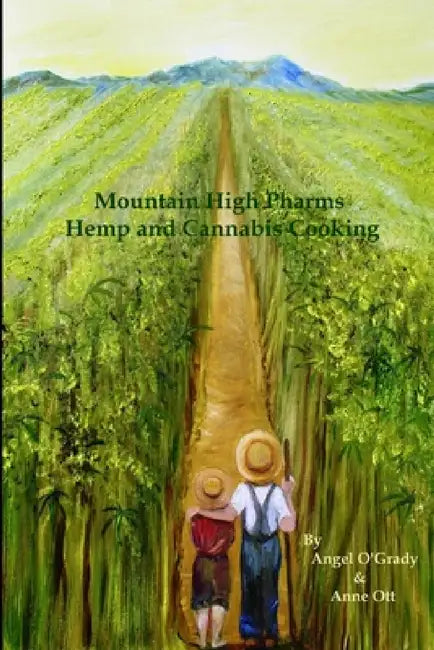 Mountain High Pharms Hemp and Cannabis Cooking by Anne Ott, Angel O'Grady