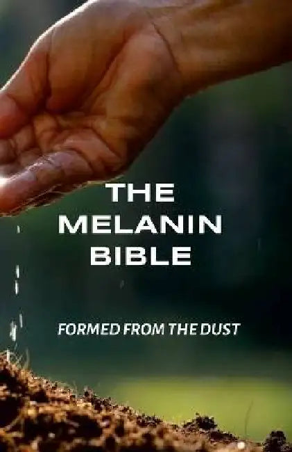 The Melanin Bible: Formed From The Dust by Joseph Dowdy