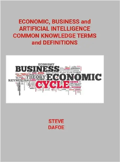 Economic, Business and Artificial Intelligence Common Knowledge Terms And Definitions by Dafoe, Steve