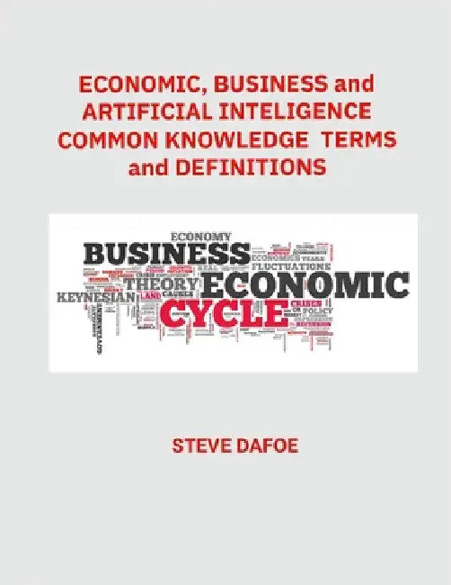 Economics, Business and Artificial Intelligence Common Knowledge Terms And Definitions by Dafoe, Steve