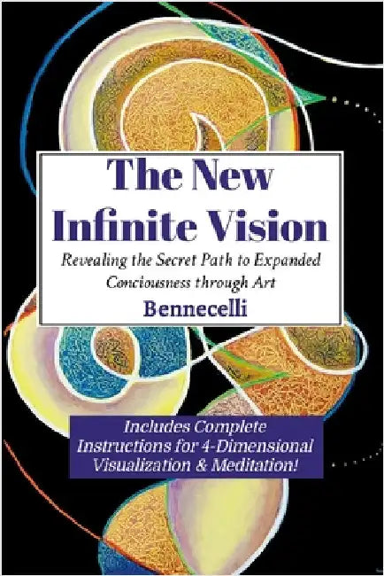 The New Infinite Vision: Revealing the Secret Path to Expanded Conciousness through Art by Bennett, James
