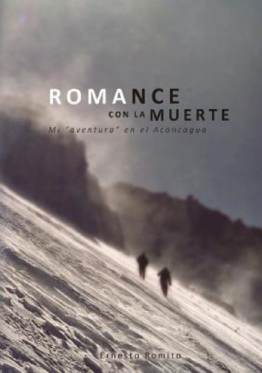 ROMANCE CON LA MUERTE - Mi "aventura" en el Aconcagua by Ernesto Romito