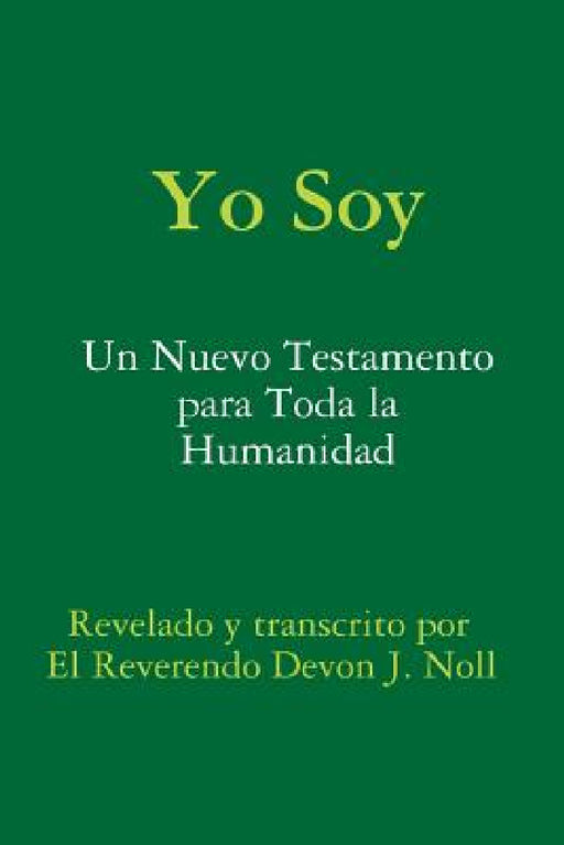 Yo Soy: Un nuevo testamento para toda la humanidad by Devon Noll