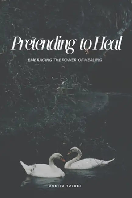Pretending to Heal by Munira Tucker