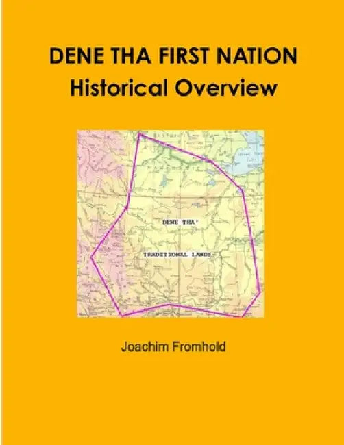 DENE THA FIRST NATION - Historical Overview by Joachim Fromhold