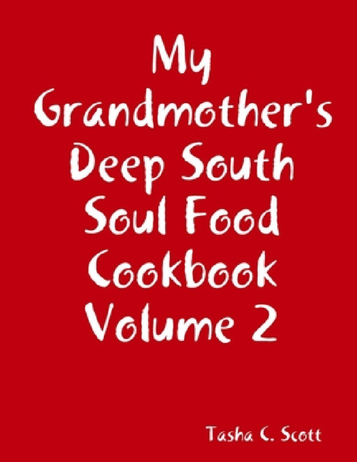 My Grandmother's Deep South Soul Food Cookbook Volume 2 by Tasha C. Scott