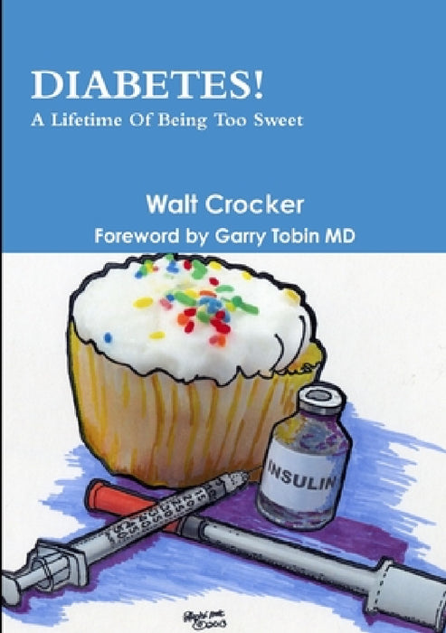 Diabetes! A Lifetime Of Being Too Sweet by Walt Crocker