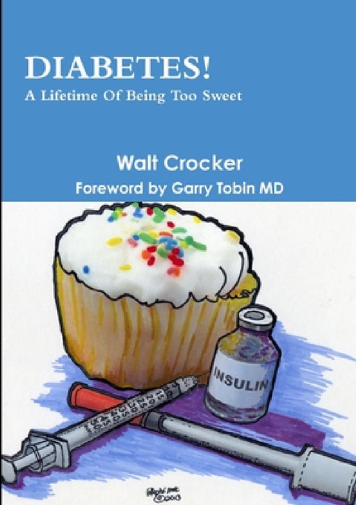 Diabetes! A Lifetime Of Being Too Sweet by Walt Crocker