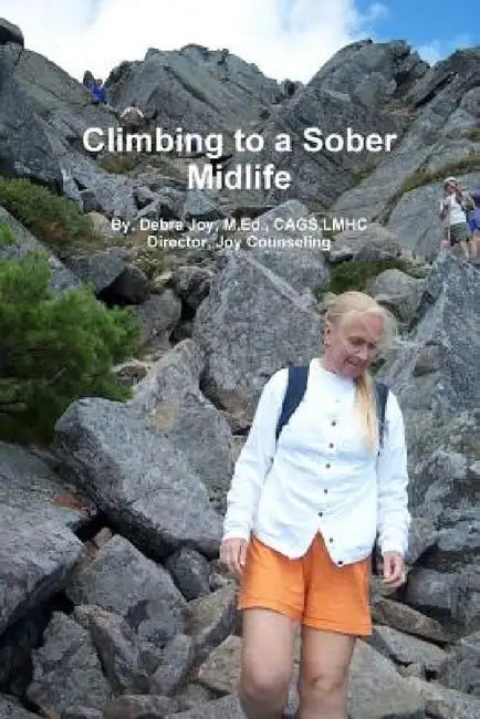 Climbing Towards a Sober Midlife by M. Ed Cags Lmhc Joy