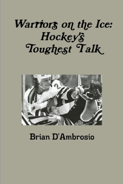 Warriors on the Ice: Hockey's Toughest Talk by Brian D'Ambrosio