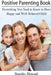 Positive Parenting Book: Everything You Need to Know to Have Happy and Well-Behaved Child by Dorothy Howard