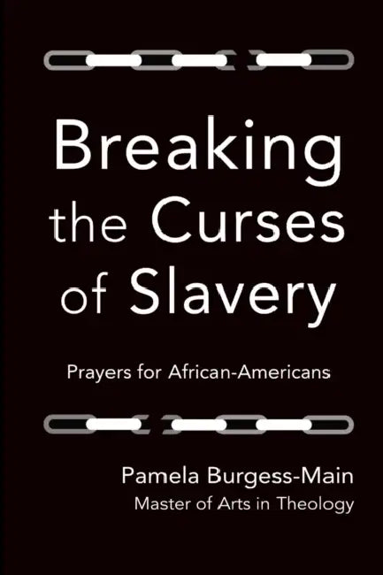 Breaking the Curses of Slavery: Prayers for African-Americans by Pamela Burgess Main