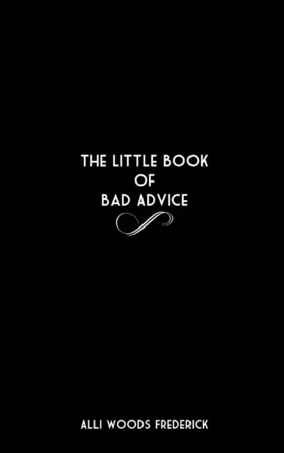 The Little Book of Bad Advice by Alli Woods Frederick