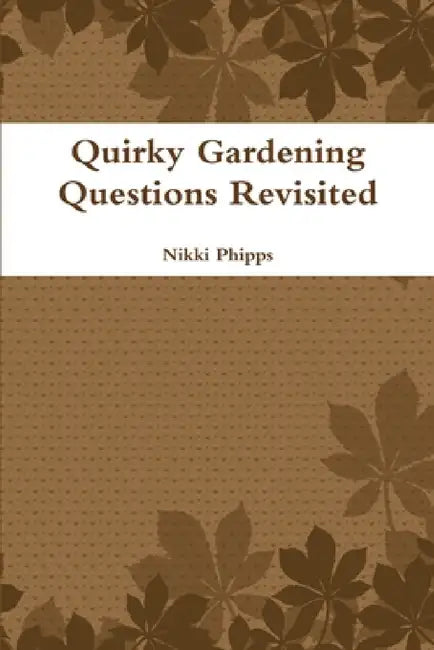 Quirky Gardening Questions Revisited by Nikki Phipps