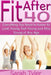 Fit After 40: Everything You Need to Know to Look Young, Feel Young and Stay Young at Any Age by Sarah Tyler