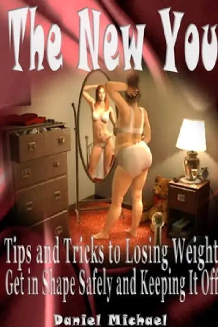 The New You: Tips and Tricks to Losing Weight, Get in Shape Safely and Keeping It Off by Daniel Michael