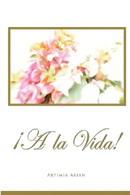 ¡A La Vida! by Artimia Arian