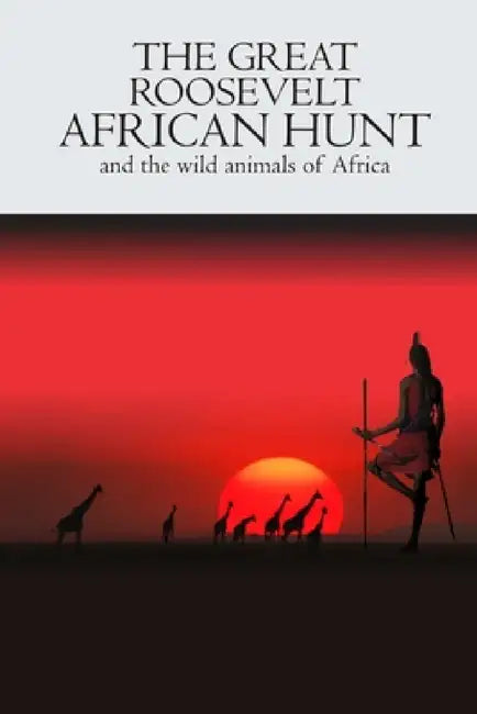 The Great Roosevelt African Hunt by Alex Lundeberg
